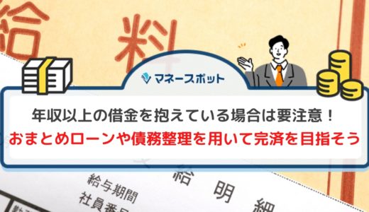 年収以上の借金は危険！今すぐやるべき借金解決方法について 